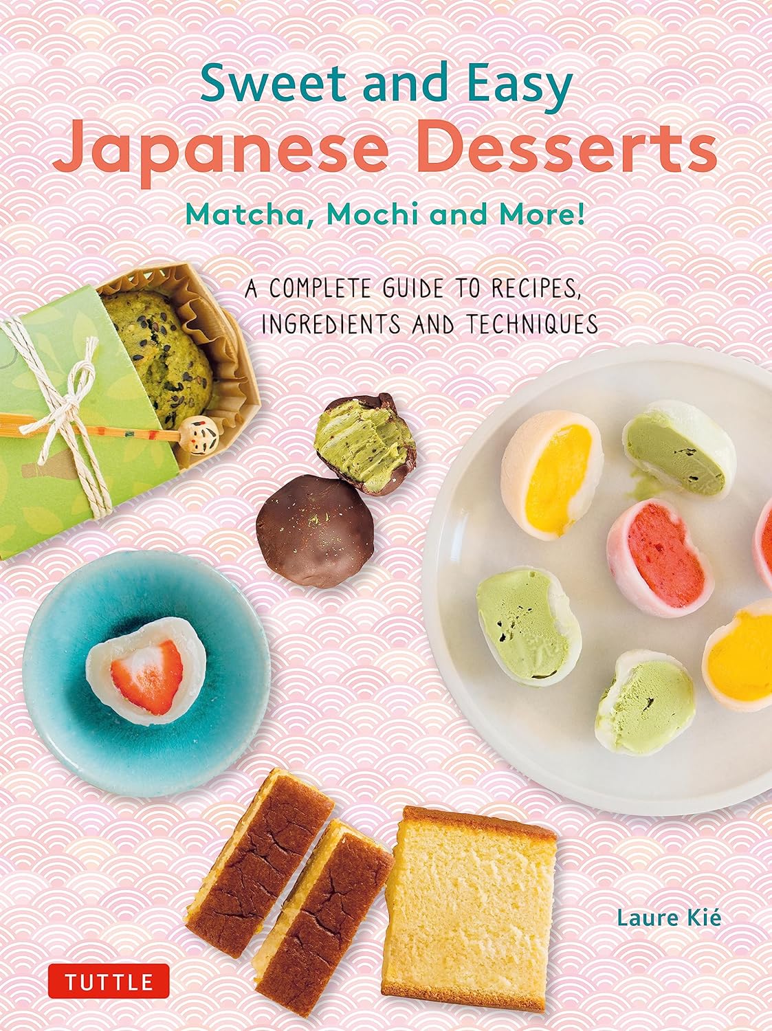 Sweet and Easy Japanese Desserts: Matcha, Mochi and More! A Complete Guide to Recipes, Ingredients and Techniques Paperback (Laure Kie)