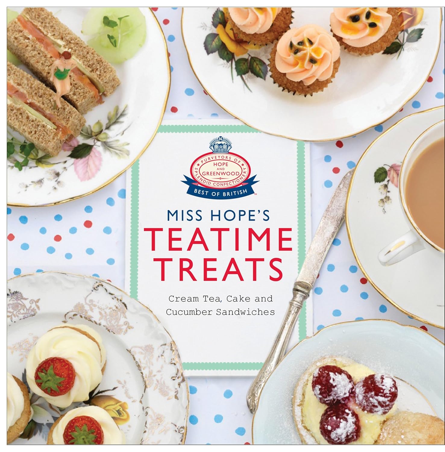 Miss Hope's Teatime Treats: Cream Tea, Cake and Cucumber Sandwiches (Hope and Greenwood)