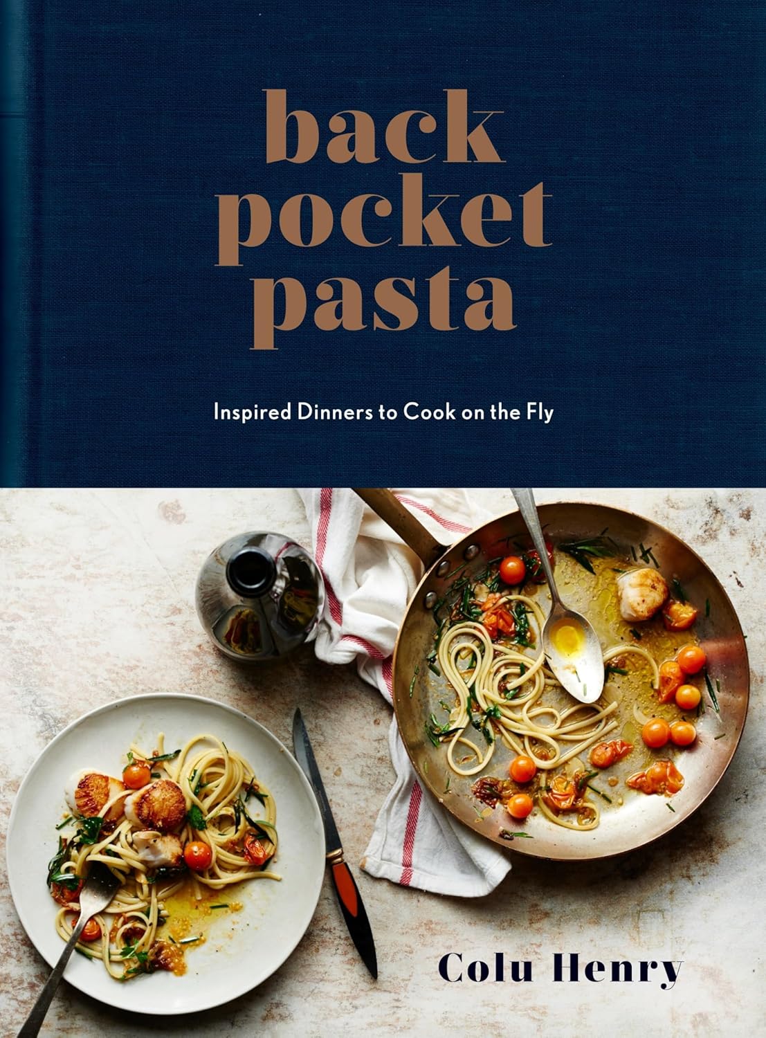 Back Pocket Pasta: Inspired Dinners to Cook on the Fly (Colu Henry)