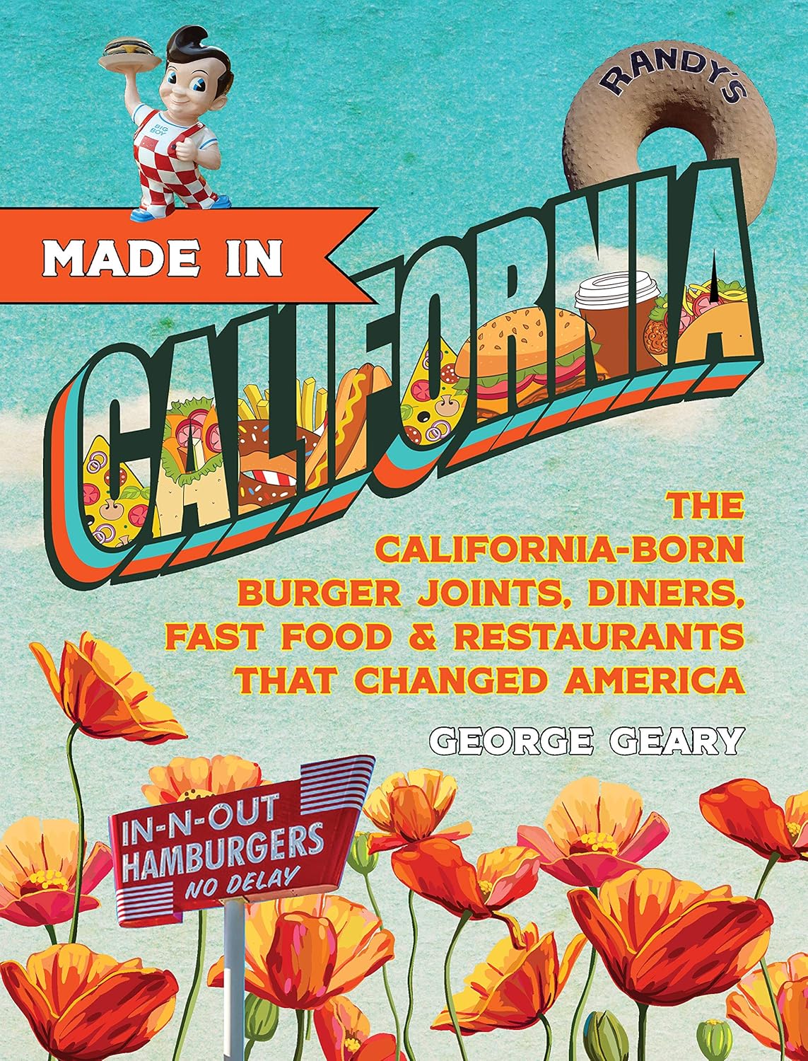 Made in California, Volume 1: The California-Born Diners, Burger Joints, Restaurants & Fast Food that Changed America, 1915–1966 (George Geary)