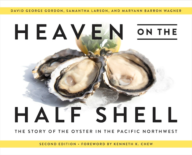 Heaven on the Half Shell: The Story of the Oyster in the Pacific Northwest (David George Gordon, Samantha Larson, MaryAnn Barron Wagner) *Signed*