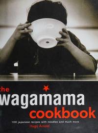 Wagamama Cookbook, The: 100 Japanese Recipes with Noodles and Much More (Hugo Arnold)