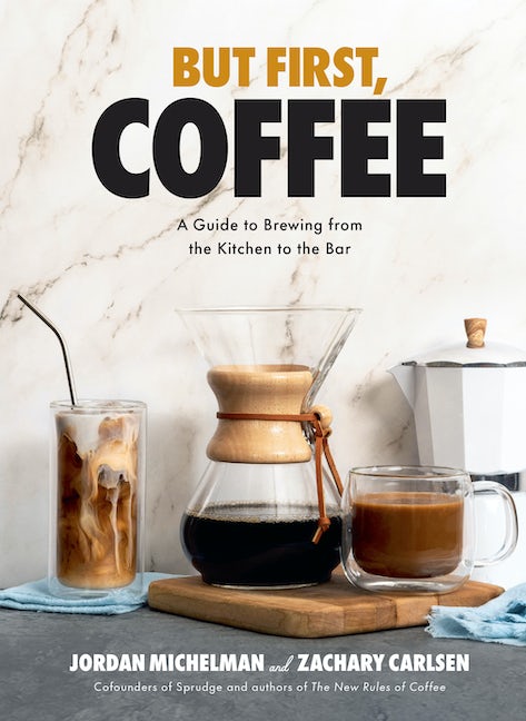 But First, Coffee: A Guide to Brewing from the Kitchen to the Bar (Jordan Michelman, Zachary Carlsen) *Signed*