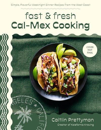 *Pre-order* Fast and Fresh Cal-Mex Cooking: Simple, Flavorful Weeknight Dinner Recipes from the West Coast (Caitlin Prettyman)