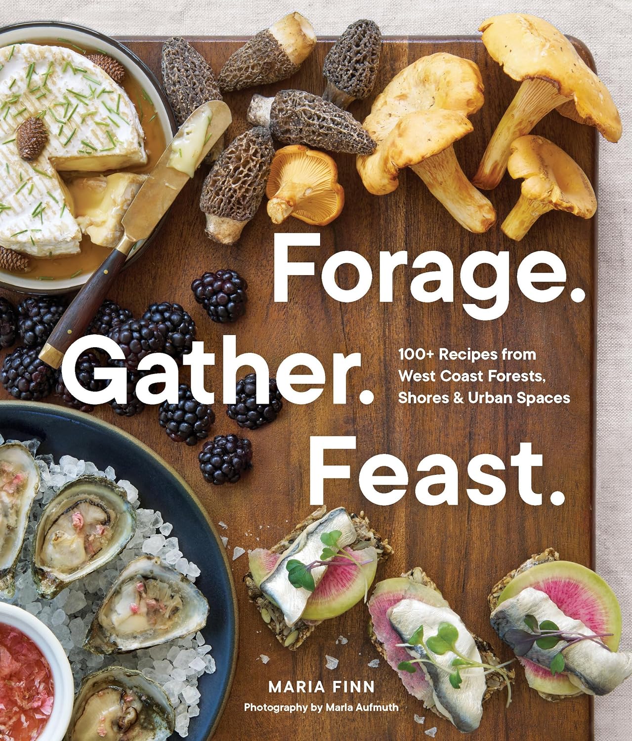 Forage. Gather. Feast.: 100+ Recipes from West Coast Forests, Shores, and Urban Spaces (Maria Finn)
