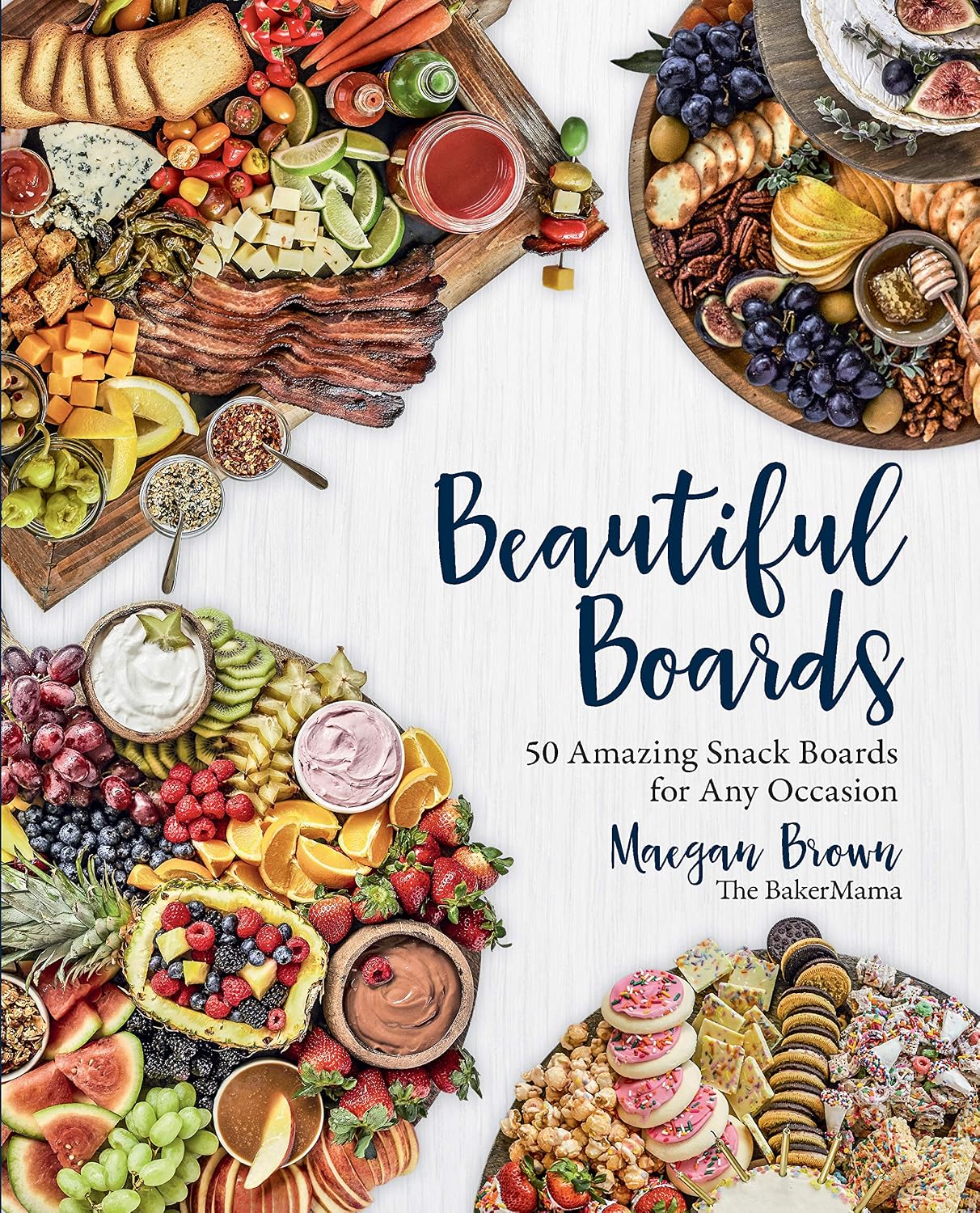 Beautiful Boards: 50 Amazing Snack Boards for Any Occasion (Maegan Brown)