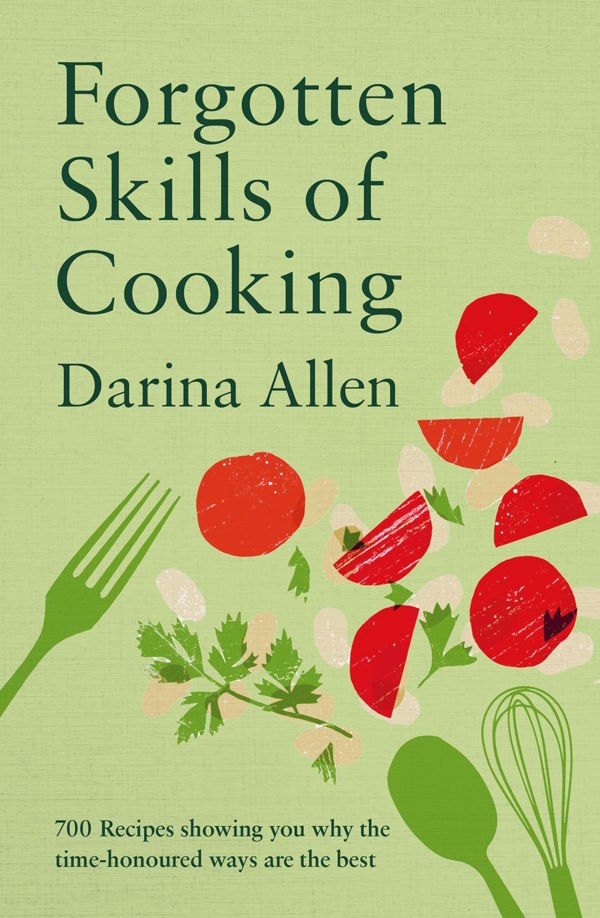 Forgotten Skills of Cooking: 700 Recipes Showing You Why the Time-honoured Ways Are the Best (Darina Allen)