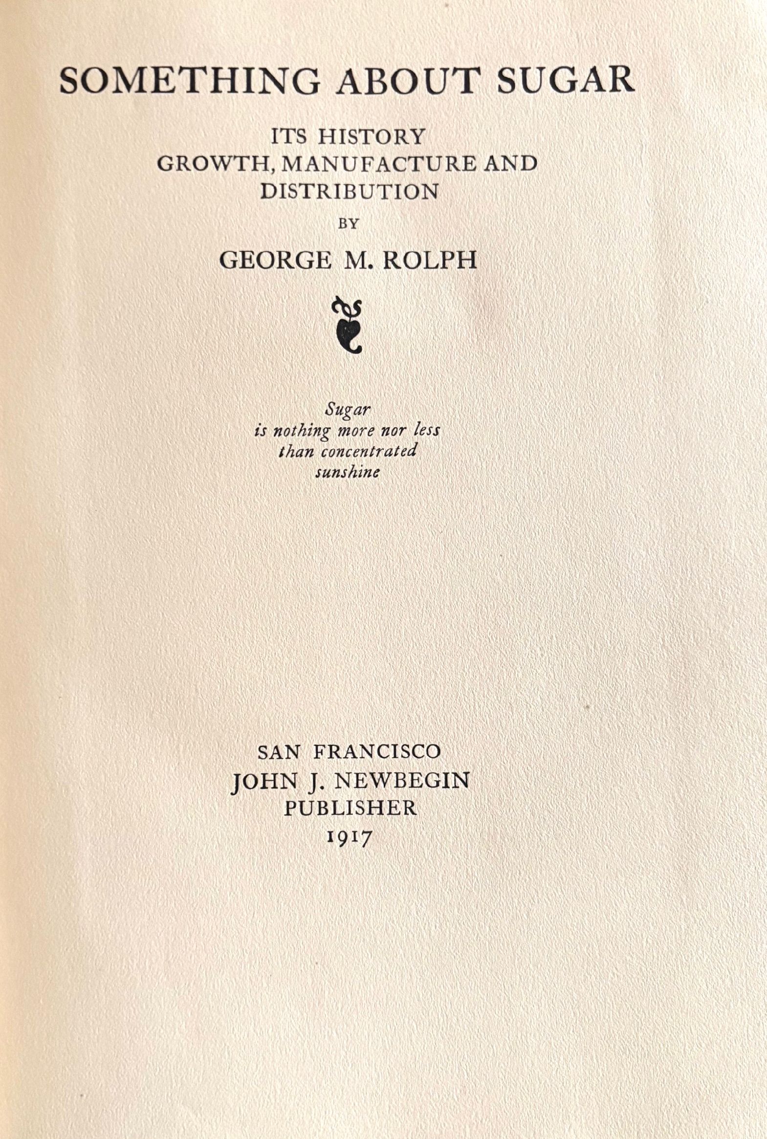 (Sugar) George M. Rolph. Something About Sugar: Its History, Growth, Manufacture and Distribution