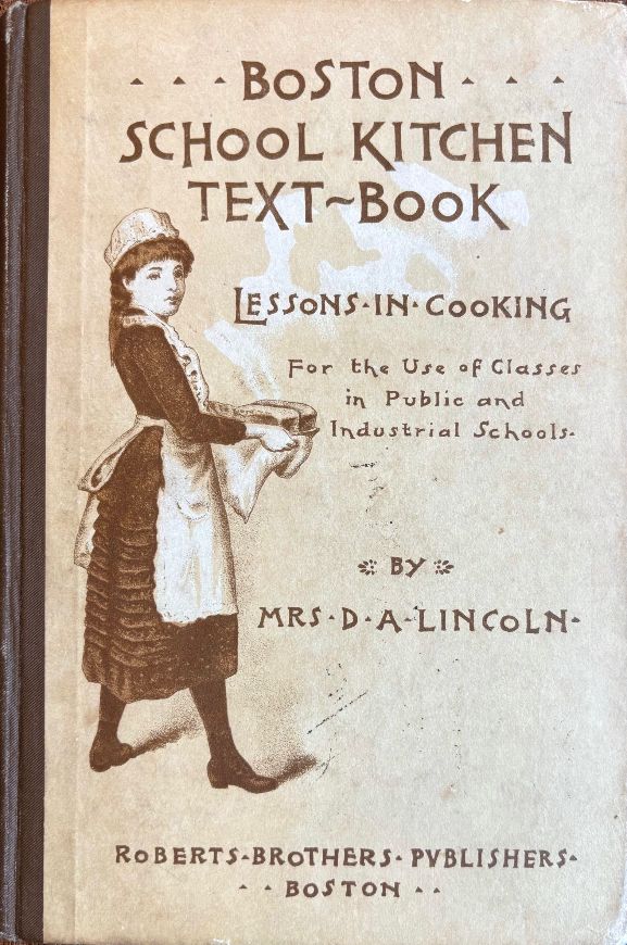 (American) Mrs. D. A. Lincoln. Boston School Kitchen Text-Book: Lessons in Cooking for the Use of Classes in Public and Industrial Schools