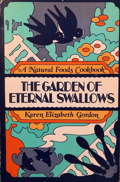 (Health Foods) Karen Elizabeth Gordon. The Garden of Eternal Swallows: A Natural Foods Cookbook