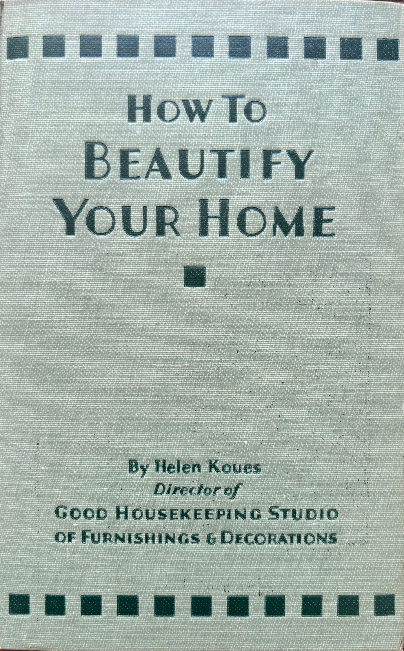 (*NEW ARRIVAL*) (Etiquette) Helen Koues. How to Beautify Your Home and Be Your Own Decorator