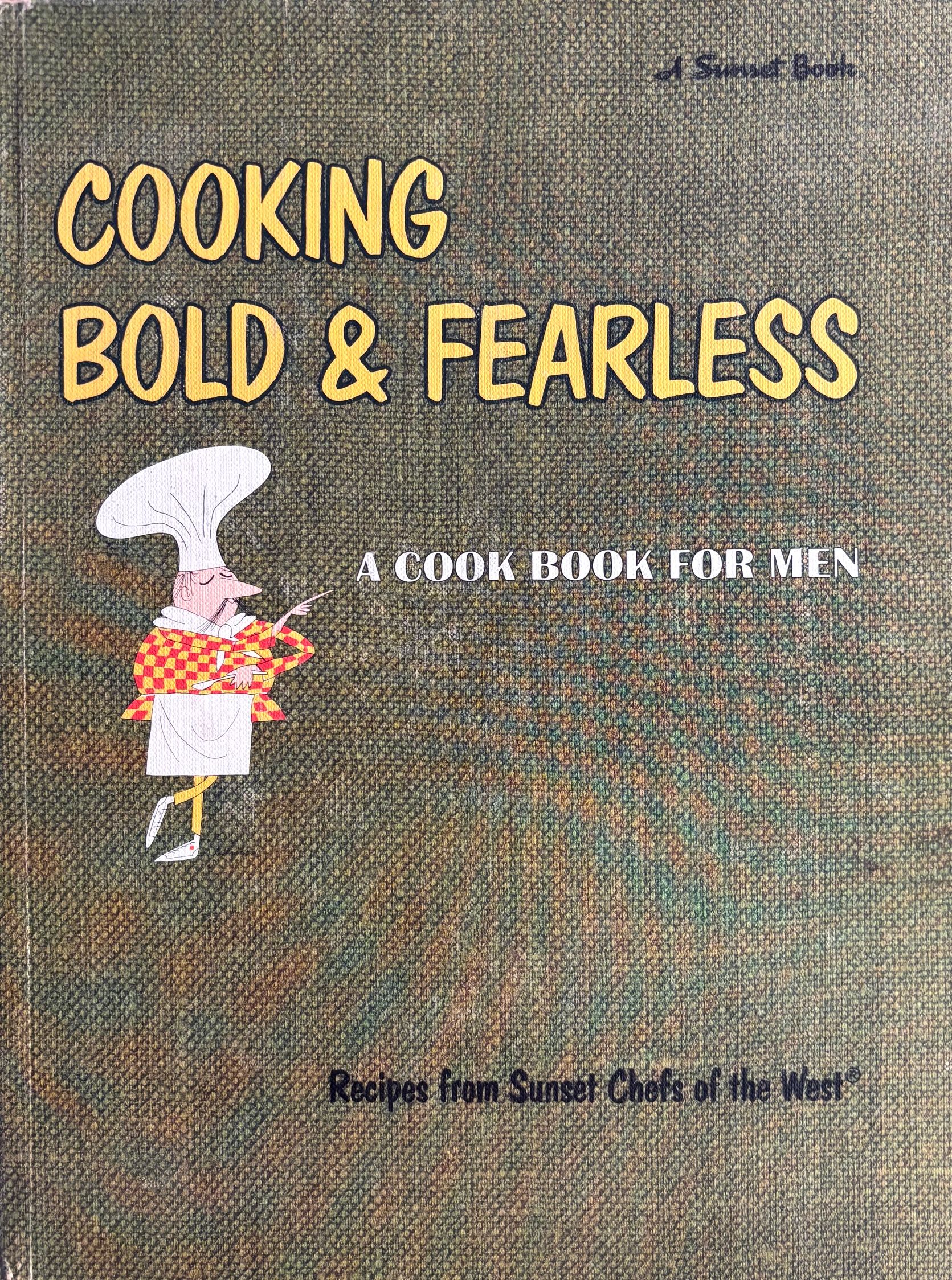 (*NEW ARRIVAL*) (California) Sunset Magazine. Cooking Bold & Fearless: A Cook Book for Men