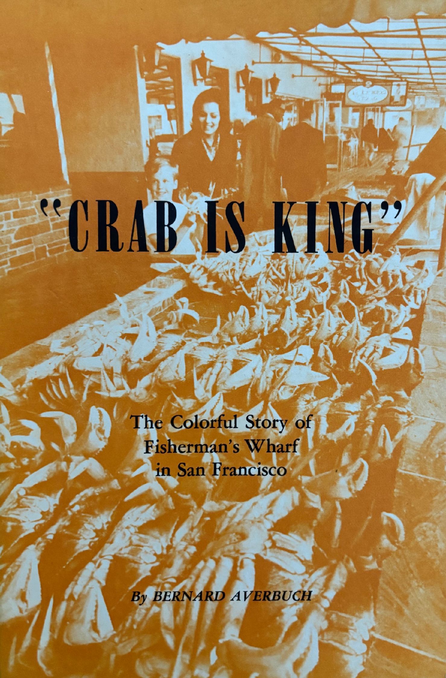 (*NEW ARRIVAL*) (San Francisco) Bernard Averbuch. "Crab is King": The Colorful Story of Fisherman's Wharf in San Francisco