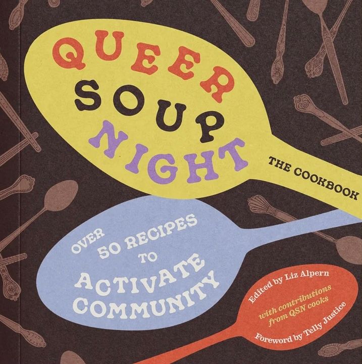 *Pre-order* Queer Soup Night: The Cookbook (Edited by Liz Alpern, with contributions from a crew of queer cooks)