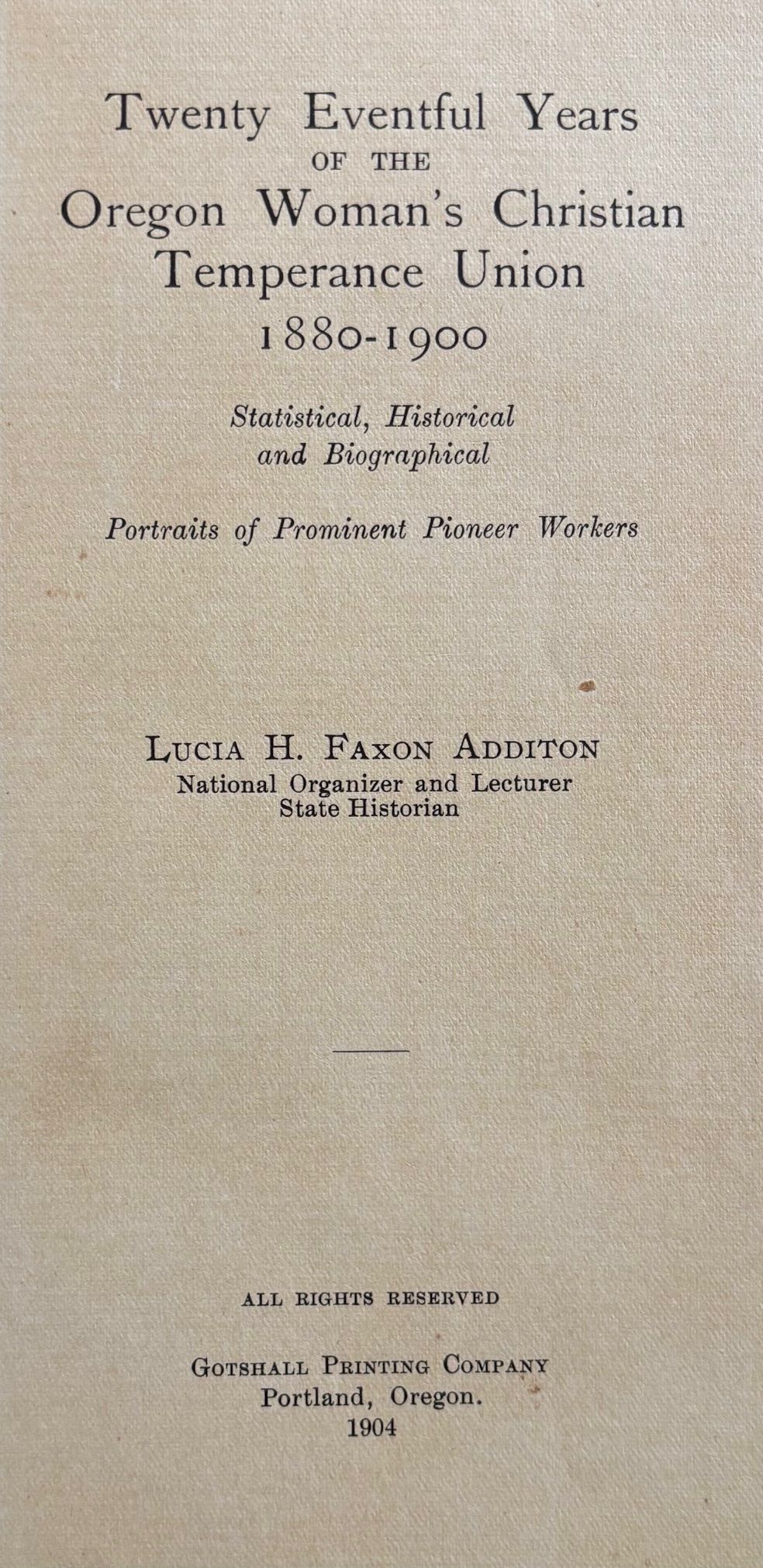 (Temperance) Lucia Faxon Additon. Twenty Eventful Years of the Oregon Woman's Christian Temperance Union 1880-1900: Statistical, Historical and Biographical Portraits of Prominent Pioneer Workers