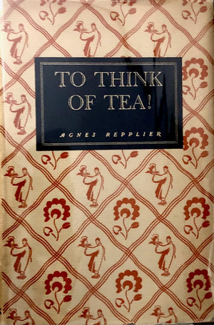 (*NEW ARRIVAL*) (Tea) Agnes Repplier. To Think of Tea!