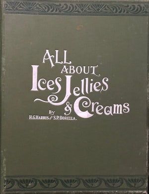 (*NEW ARRIVAL*) (Confectionery) Harris, H.G. & S.P. Borella. All About Ices, Jellies & Creams