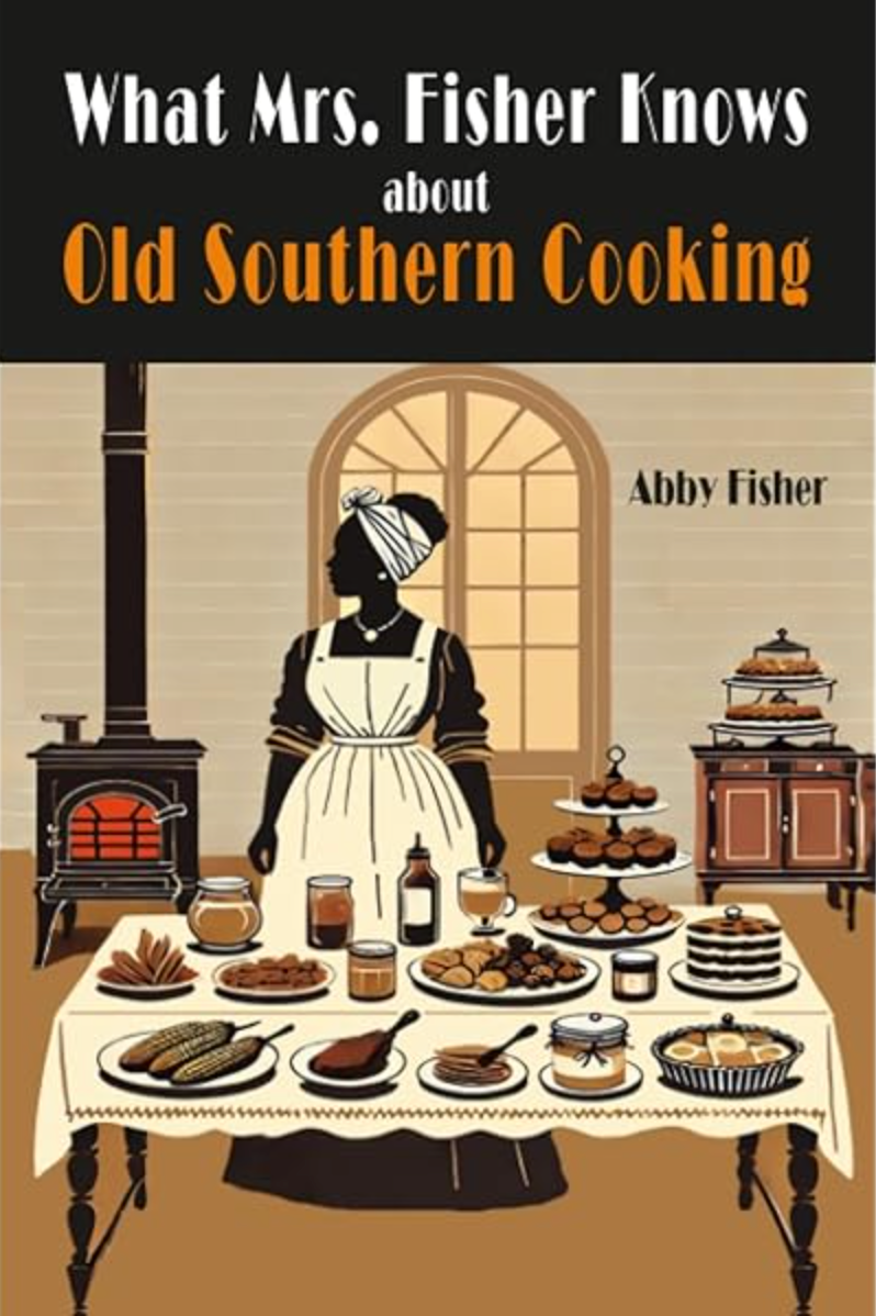 What Mrs. Fisher Knows About Southern Cooking (Abby Fisher)