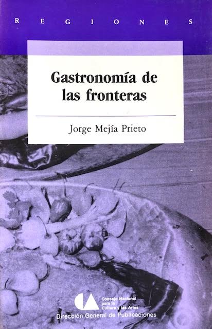 (Mexican) Prieto, Jorge Mejia. Gastronomias de las Fronteras.