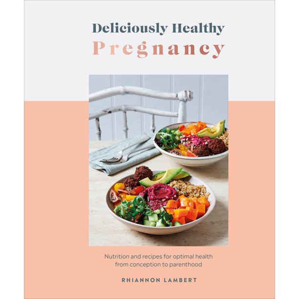 Deliciously Healthy Pregnancy: Nutrition and Recipes for Optimal Health from Conception to Parenthood (Rhiannon Lambert)