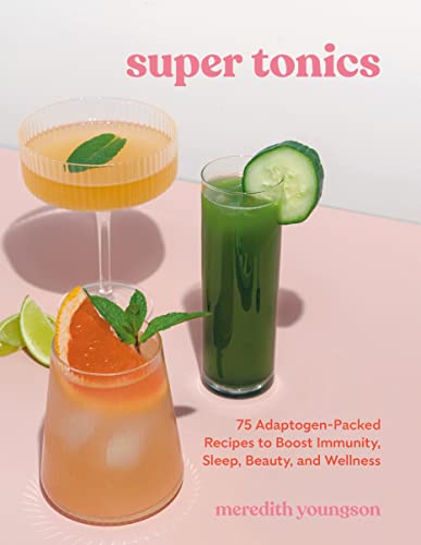 Super Tonics: 75 Adaptogen-Packed Recipes to Boost Immunity, Sleep, Beauty, and Wellness (Meredith Youngson)
