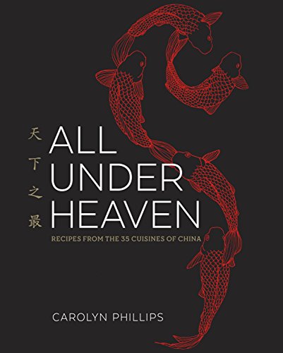 All Under Heaven: Recipes from the 35 Cuisines of China (Carolyn Phillips)