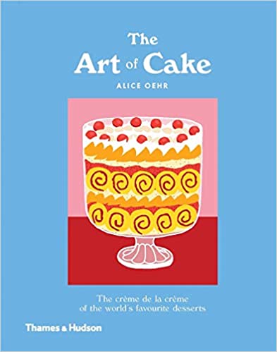 The Art of Cake: The Crème de la Crème of the World's Favorite Desserts (Alice Oehr)
