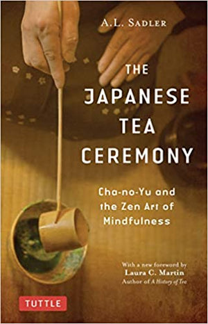 The Japanese Tea Ceremony: Cha-no-yu and the Zen Art of Mindfulness (A. L. Sadler)