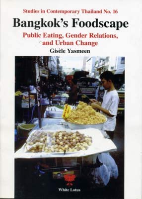 Bangkok's Foodscape: Public Eating, Gender Relations, and Urban Change (Gisele Yasmeen)