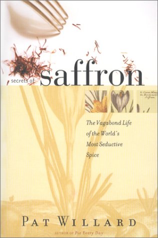 Secrets of Saffron: The Vagabond Life of the Worlds Most Seductive Spice (Pat Willard)