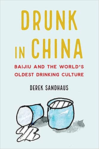 Drunk in China: Baijiu and the World's Oldest Drinking Culture (Derek Sandhaus)
