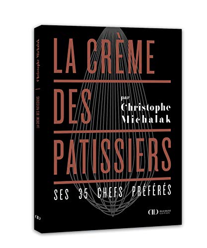 La Crème Des Pâtissiers: Ses 35 Chefs Préférés (Christophe Michalak)