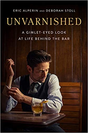Unvarnished: A Gimlet-eyed Look at Life Behind the Bar (Eric Alperin, Deborah Stoll)