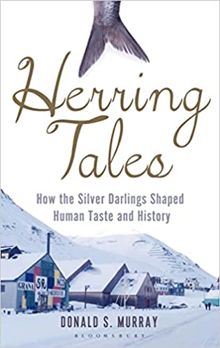 Herring Tales: How the Silver Darlings Shaped Human Taste and History (Donald S. Murray)