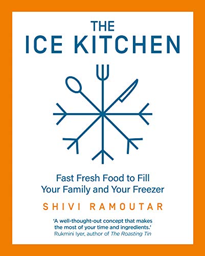 The Ice Kitchen: Fast Fresh Food to Fill Your Family and Your Freezer (Shivi Ramoutar)