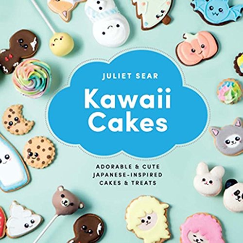 Kawaii Cakes: Adorable and Cute Japanese-Inspired Cakes and Treats (Juliet Sear)