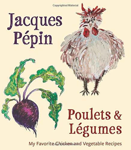 Jacques Pépin Poulets & Légumes: My Favorite Chicken & Vegetable Recipes (Jacques Pépin)