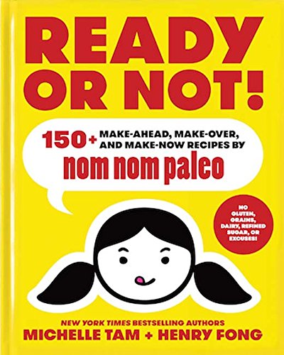 Nom Nom Paleo: Ready or Not!: 150+ Make-Ahead, Make-Over, and Make-Now Recipes by Nom Nom Paleo (Michelle Tam, Henry Fong) *Signed*
