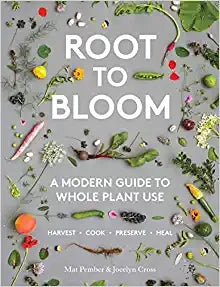 Root to Bloom: A Modern Guide To Whole Plant Use (Mat Pember, Jocelyn Cross)