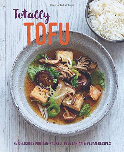 Totally Tofu: 75 Delicious Protein-packed Vegetarian and Vegan Recipes (Ryland Peters & Small)