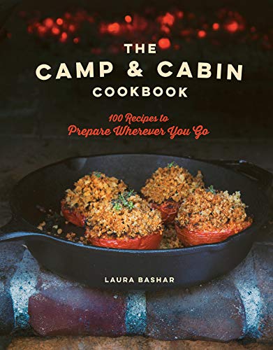 The Camp & Cabin Cookbook: 100 Recipes to Prepare Wherever You Go (Laura Bashar)
