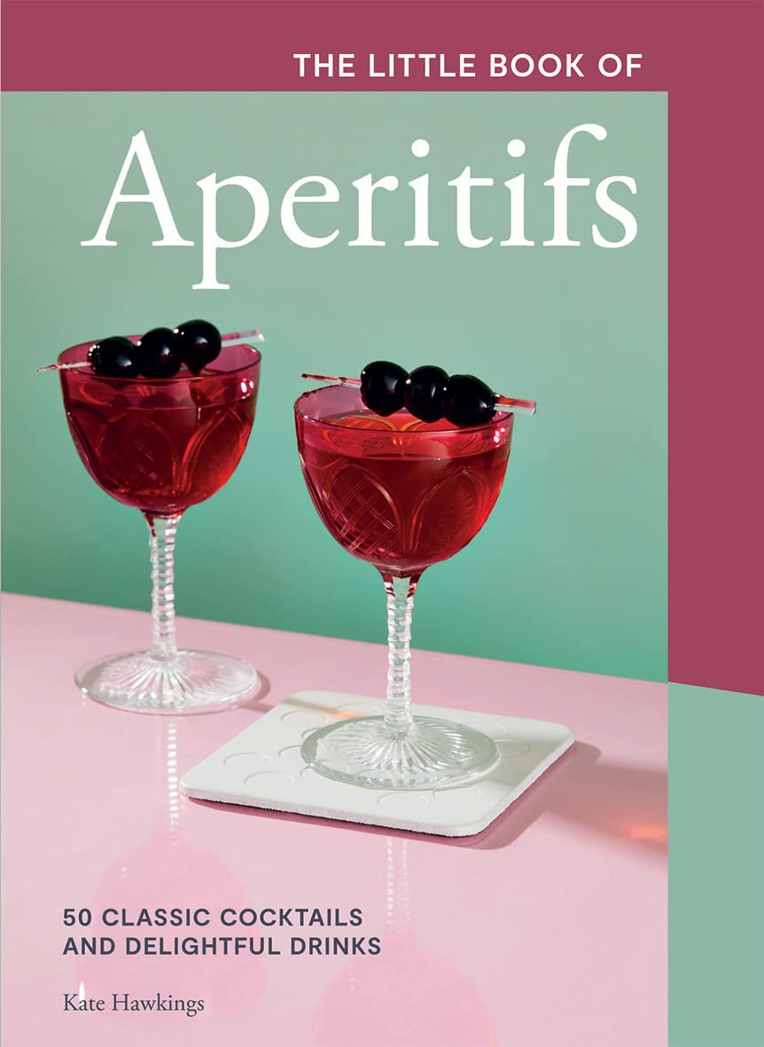 The Little Book of Aperitifs: 50 Classic Cocktails and Delightful Drinks (Kate Hawkings)