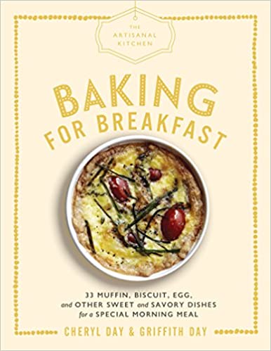 Baking for Breakfast: 33 Muffin, Biscuit, Egg, and Other Sweet and Savory Dishes for a Special Morning Meal (Cheryl Day, Griffith Day)