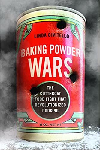 Baking Powder Wars: The Cutthroat Food Fight That Revolutionized Cooking (Linda Civitello)