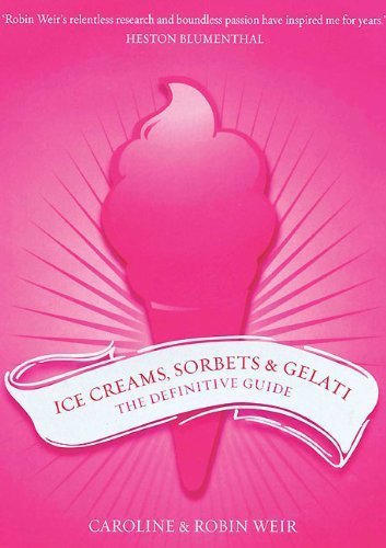 Ice Creams, Sorbets & Gelati: The Definitive Guide (Caroline Weir, Robin Weir)