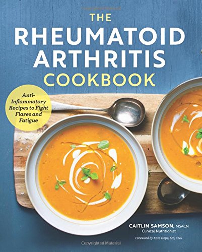 The Rheumatoid Arthritis Cookbook: Anti-Inflammatory Recipes to Fight Flares and Fatigue (Caitlin Samson)