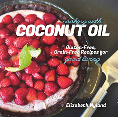 *Sale* Cooking with Coconut Oil: Gluten-Free, Grain-Free Recipes for Good Living (Elizabeth Nyland)