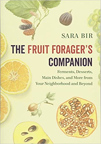The Fruit Forager's Companion: Ferments: Desserts, Main Dishes and More from Your Neighborhood and Beyond (Sara Bir)