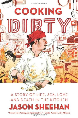 *Sale* Cooking Dirty: A Story of Life, Sex, Love and Death in the Kitchen (Jason Sheehan)