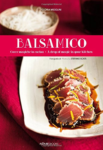 Balsamico: A Drop of Magic in Your Kitchen (Gloria Midolini)
